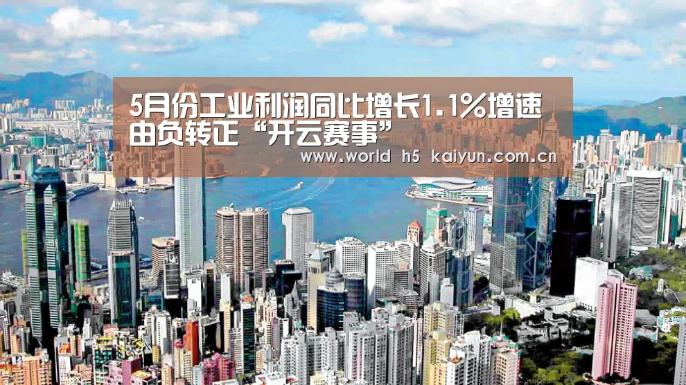 5月份工业利润同比增长1.1%增速由负转正“开云赛事”(图4) 开云体育直播